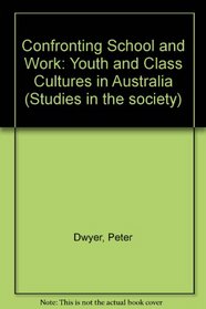 Confronting School and Work: Youth and Class Cultures in Australia (Studies in the society)