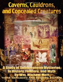 Caverns, Cauldrons, and Concealed Creatures: A Study of Subterranean Mysteries in History, Folklore, and Myth