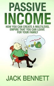 Passive Income: How you can create a Multi-level Empire that you can leave for your family
