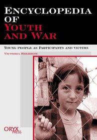 Encyclopedia of Youth And War: Young People as Participants and Victims