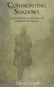 Confronting Shadows: An Introduction to the Poetry of Thomas Kinsella