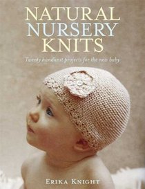 Natural Nursery Knits: 20 Handknit Projects for the New Baby