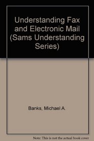Understanding Fax and Electronic Mail (Sams Understanding Series)