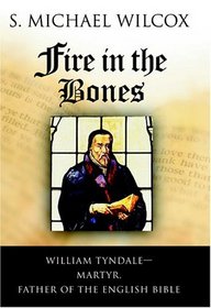 Fire in the Bones: William Tyndale--Martyr, Father of the English Bible