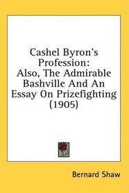 Cashel Byron's Profession: Also, The Admirable Bashville And An Essay On Prizefighting (1905)