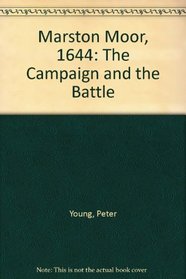 Marston Moor, 1644: The Campaign and the Battle