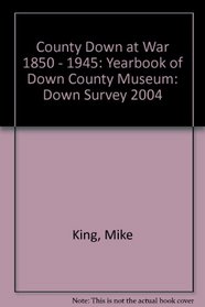 County Down at War 1850 - 1945: Down Survey 2004: Yearbook of Down County Museum
