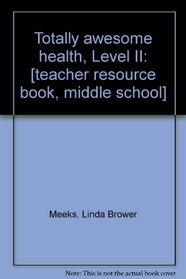 Totally awesome health, Level II: [teacher resource book, middle school]