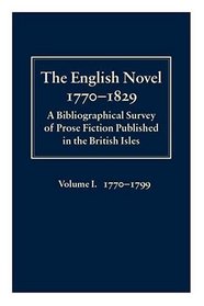 The English Novel, 1770-1829: A Bibliographical Survey of Prose Fiction Published in the British Isles : 1770-1799