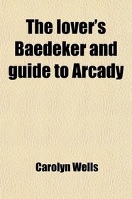 The lover's Baedeker and guide to Arcady