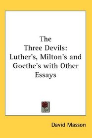 The Three Devils: Luther's, Milton's and Goethe's with Other Essays
