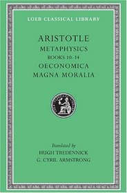 Aristotle: Metaphysics, Books 10-14. Oeconomica. Magna Moralia. (Loeb Classical Library No. 287)