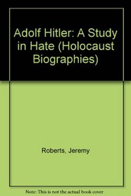 Adolf Hitler: A Study in Hate (Holocaust Biographies)