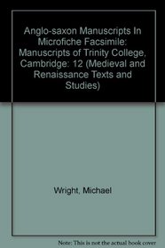 Anglo-saxon Manuscripts In Microfiche Facsimile: Manuscripts of Trinity College, Cambridge (Medieval and Renaissance Texts and Studies)