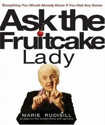 Ask the Fruitcake Lady: Everything You Would Already Know If You Had Any Sense