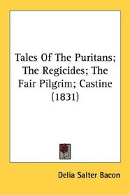 Tales Of The Puritans; The Regicides; The Fair Pilgrim; Castine (1831)