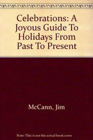 Celebrations: A Joyous Guide To Holidays From Past To Present