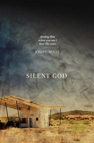 Silent God: Finding Him When You Can't Hear His Voice