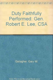 Duty Faithfully Performed: Gen. Robert E. Lee, CSA