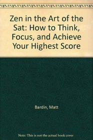 Zen in the Art of the Sat: How to Think, Focus, and Achieve Your Highest Score