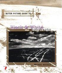 Better Picture Guide to Black  White Photography: Better Picture Guide Series (Better Picture Guides)