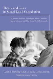 Theory and Cases in School-Based Consultation: A Resource for School Psychologists, School Counselors, Special Educators, and Other Mental Health Professionals