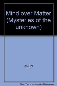 Mind Over Matter (Mysteries of the Unknown Series)