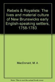 Rebels & Royalists: The lives and material culture of New Brunswicks early English-speaking settlers, 1758-1783