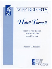 Haiti's Turmoil: Politics and Policy Under Aristide and Clinton (WPF Report #32) (Wpf Reports)