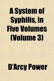 A System of Syphilis, in Five Volumes (Volume 3)