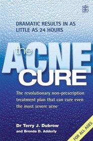 The Acne Cure: The Revolutionary Non-prescription Treatment Plan That Can Cure Even the Most Severe Acne and Shows Dramatic Results in as Little as 24 Hours