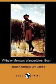 Wilhelm Meisters Wanderjahre, Buch 1 (Dodo Press) (German Edition)