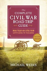 The Complete Civil War Road Trip Guide: More than 400 Sites from Gettysburg to Vicksburg (Second Edition)