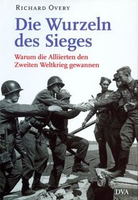 Die Wurzeln des Sieges. Warum die Alliierten den Zweiten Weltkrieg gewannen.