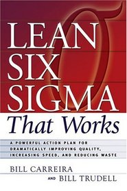 Lean Six Sigma That Works: A Powerful Action Plan for Dramatically Improving Quality, Increasing Speed, and Reducing Waste