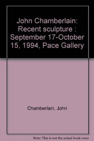 John Chamberlain: Recent sculpture : September 17-October 15, 1994, Pace Gallery