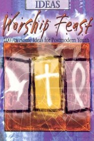 Worship Feast: 100 Awsome Ideas for Postmodern Youth