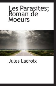 Les Parasites; Roman de Moeurs (French and French Edition)