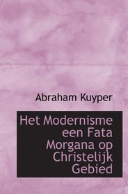 Het Modernisme een Fata Morgana op Christelijk Gebied (Dutch Edition)
