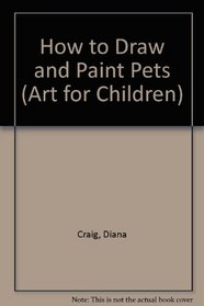 How to Draw and Paint Pets: Practical Painting Techniques for all Junior Painters