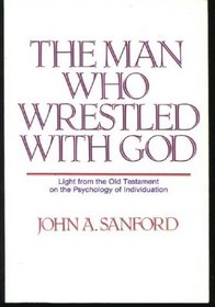 The Man Who Wrestled with God: Light from the Old Testament on the Psychology of Individuation