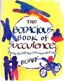 The Bodacious Book of Succulence: Daring to Live Your Succulent Wild Life!
