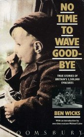 No Time to Wave Goodbye: True Stories of Britain's 3,500,000 Evacuees