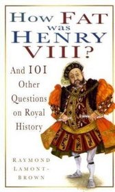 How Fat Was Henry VIII?: And 101 Other Questions and Answers on Royal History