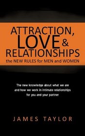 Attraction, Love and Relationships: The New Rules for Men and Women