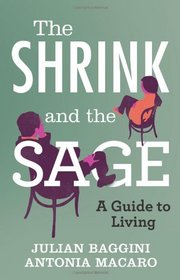 The Shrink and the Sage: A Guide to Modern Dilemmas. Julian Baggini and Antonia Macaro