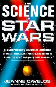 The Science of Star Wars: An Astrophysicist's Independent Examination of Space Travel, Aliens, Planets, and Robots As Portrayed in the Star Wars Films and Books