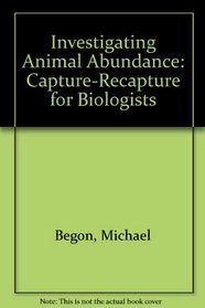 Investigating Animal Abundance: Capture-Recapture for Biologists
