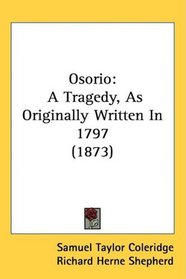 Osorio: A Tragedy, As Originally Written In 1797 (1873)