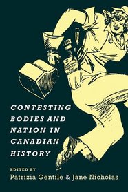 Contesting Bodies and Nation in Canadian History (Studies in Gender and History)
